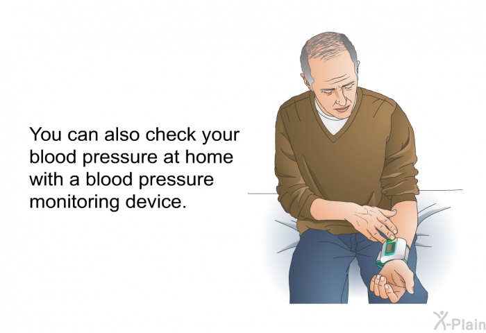 You can also check your blood pressure at home with a blood pressure monitoring device.