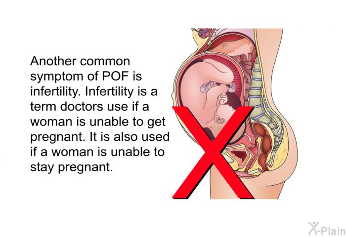 Another common symptom of POF is infertility. Infertility is a term doctors use if a woman is unable to get pregnant. It is also used if a woman is unable to stay pregnant.