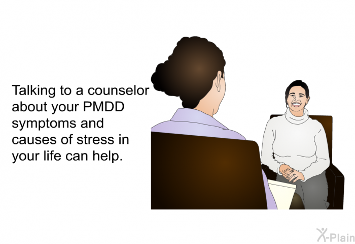 Talking to a counselor about your PMDD symptoms and causes of stress in your life can help.