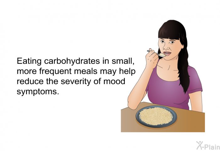 Eating carbohydrates in small, more frequent meals may help reduce the severity of mood symptoms.