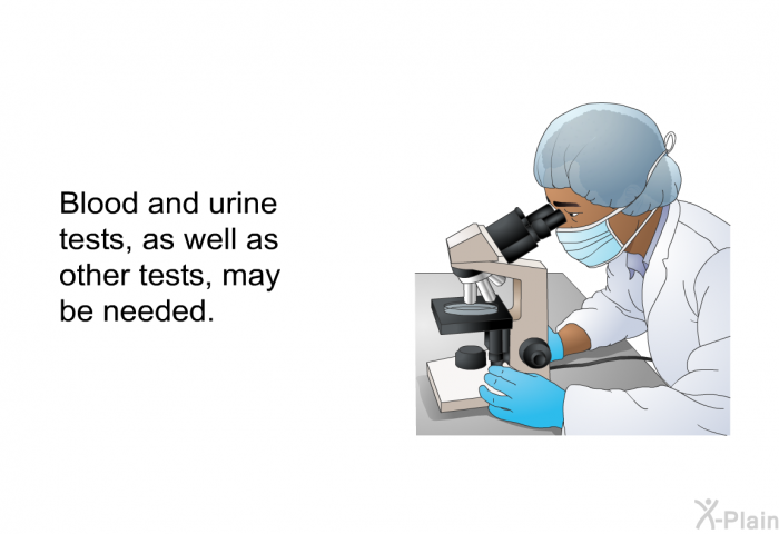 Blood and urine tests, as well as other tests, may be needed.