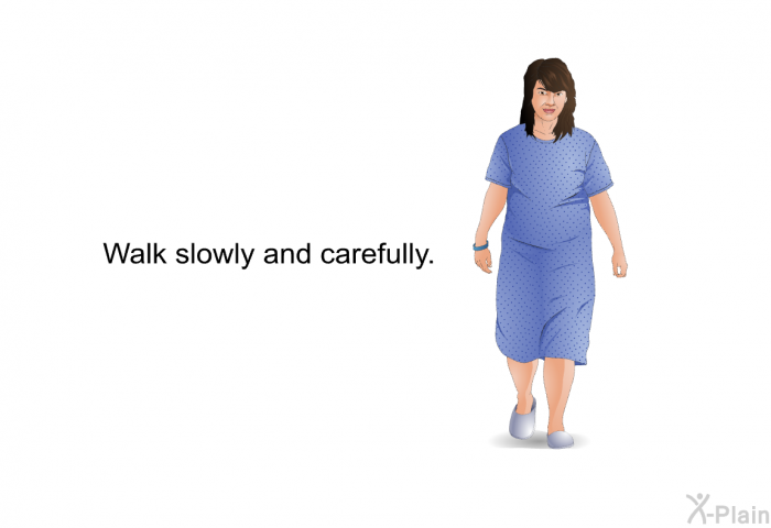 Walk slowly and carefully.