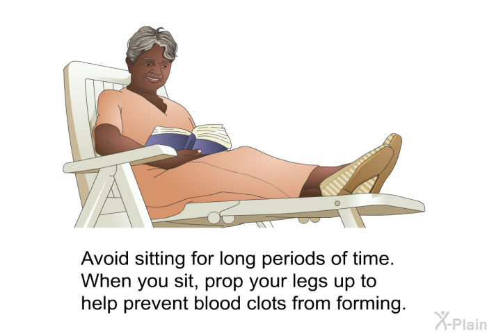 Avoid sitting for long periods of time. When you sit, prop your legs up to help prevent blood clots from forming.