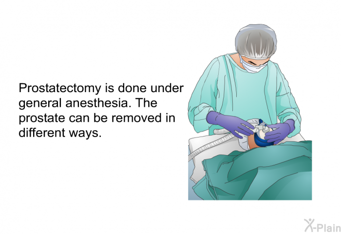 Prostatectomy is done under general anesthesia. The prostate can be removed in different ways.