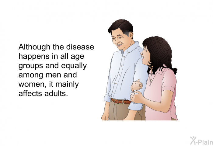 Although the disease happens in all age groups and equally among men and women, it mainly affects adults.