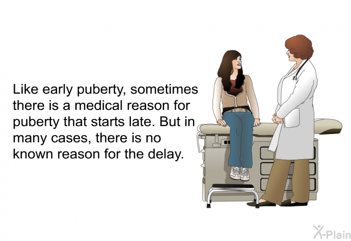 Like early puberty, sometimes there is a medical reason for puberty that starts late. But in many cases, there is no known reason for the delay.