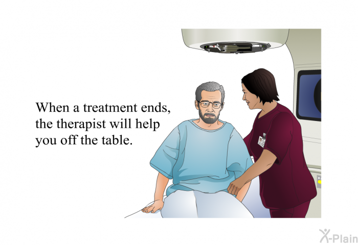 When a treatment ends, the therapist will help you off the table.