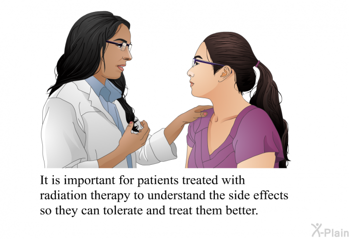 It is important for patients treated with radiation therapy to understand the side effects so they can tolerate and treat them better.