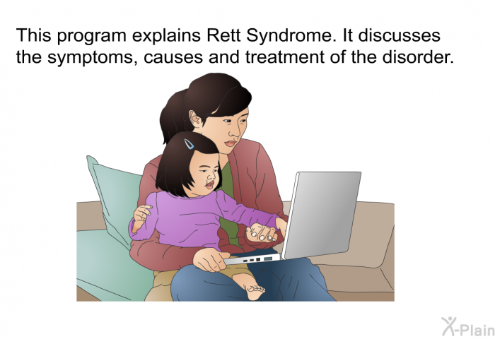 This health information explains Rett Syndrome. It discusses the symptoms, causes and treatment of the disorder.