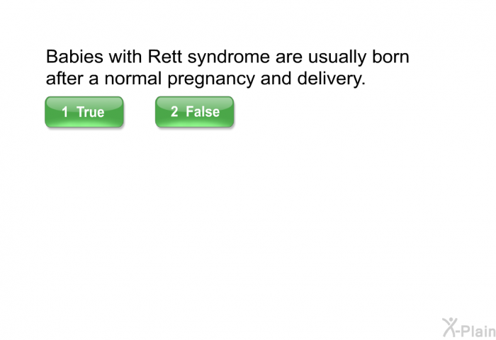 Babies with Rett syndrome are usually born after a normal pregnancy and delivery.