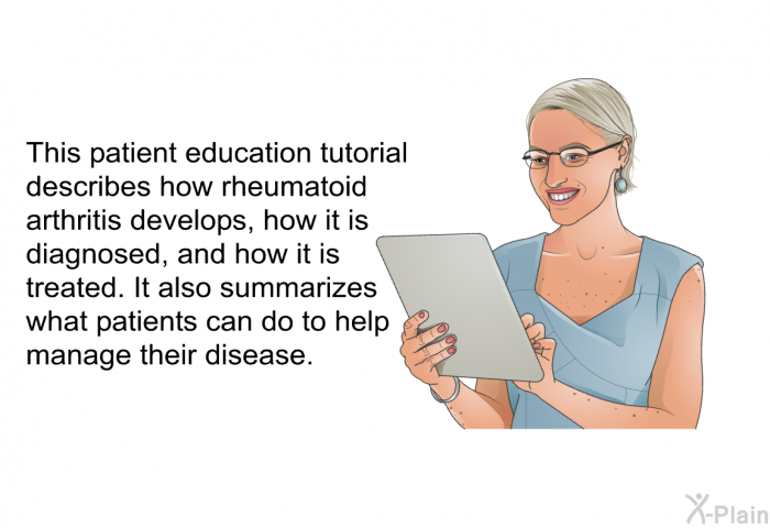 This health information describes how rheumatoid arthritis develops, how it is diagnosed, and how it is treated. It also summarizes what patients can do to help manage their disease.