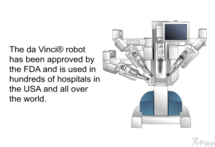 The da Vinci  robot has been approved by the FDA and is used in hundreds of hospitals in the USA and all over the world.