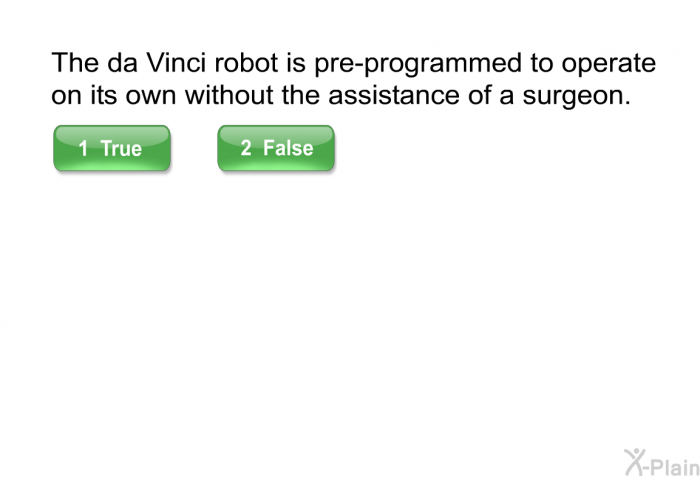 The da Vinci robot is pre-programmed to operate on its own without the assistance of a surgeon.