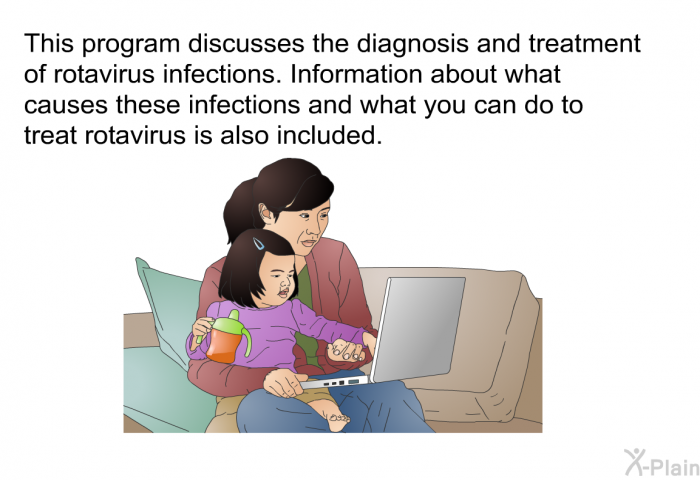 This health information discusses the diagnosis and treatment of rotavirus infections. Information about what causes these infections and what you can do to treat rotavirus is also included.