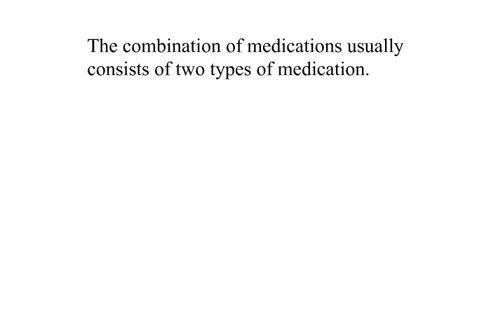 The combination of medications usually consists of two types of medication.