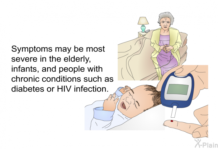 Symptoms may be most severe in the elderly, infants, and people with chronic conditions such as diabetes or HIV infection.