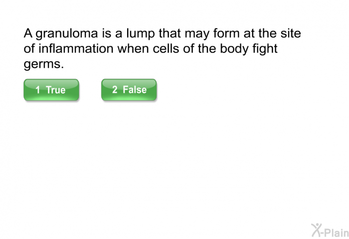 A granuloma is a lump that may form at the site of inflammation when cells of the body fight germs.