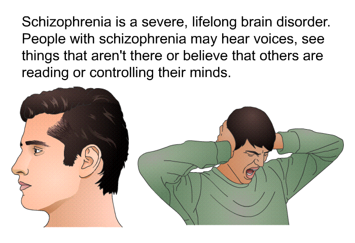 Schizophrenia is a severe, lifelong brain disorder. People with schizophrenia may hear voices, see things that aren't there or believe that others are reading or controlling their minds.