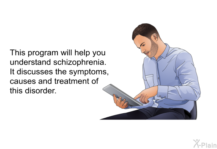 This health information will help you understand schizophrenia. It discusses the symptoms, causes and treatment of this disorder.