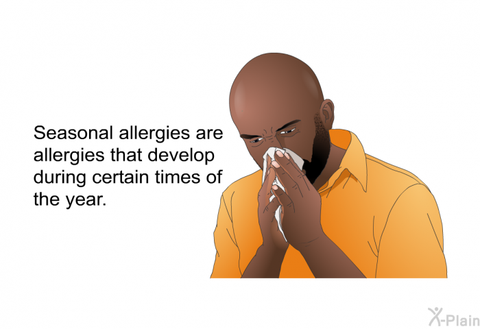 Seasonal allergies are allergies that develop during certain times of the year.