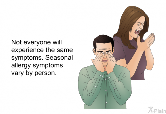 Not everyone will experience the same symptoms. Seasonal allergy symptoms vary by person.