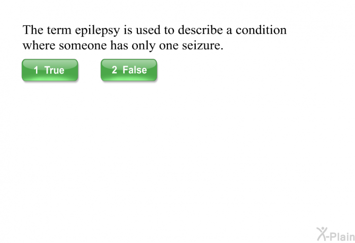 The term epilepsy is used to describe a condition where someone has only one seizure.