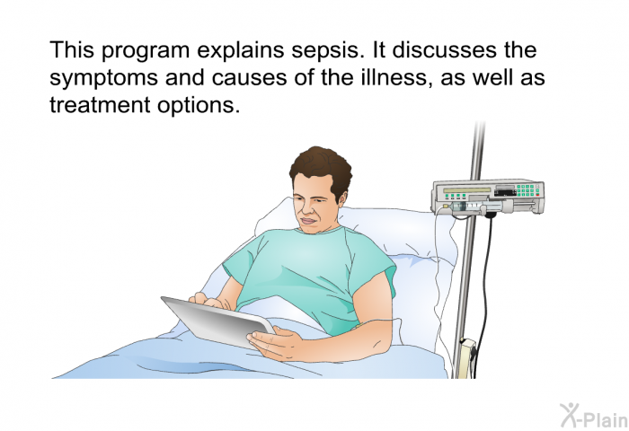 This health information explains sepsis. It discusses the symptoms and causes of the illness, as well as treatment options.