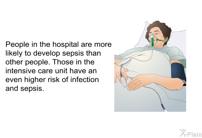 People in the hospital are more likely to develop sepsis than other people. Those in the intensive care unit have an even higher risk of infection and sepsis.