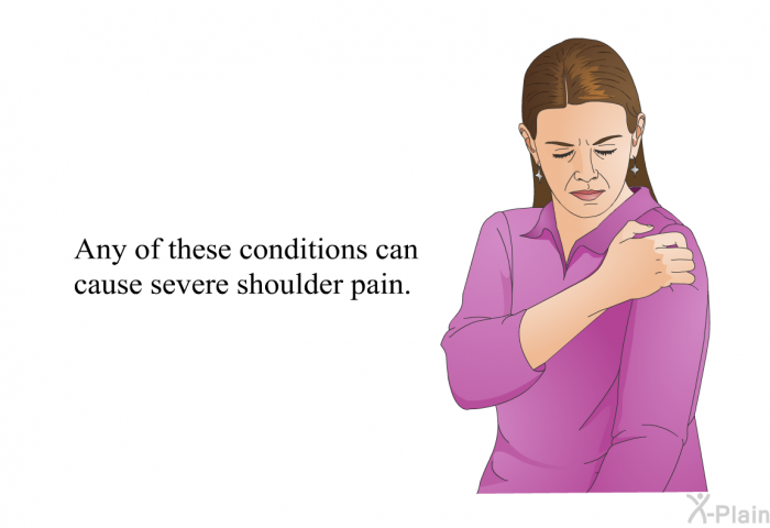 Any of these conditions can cause severe shoulder pain.