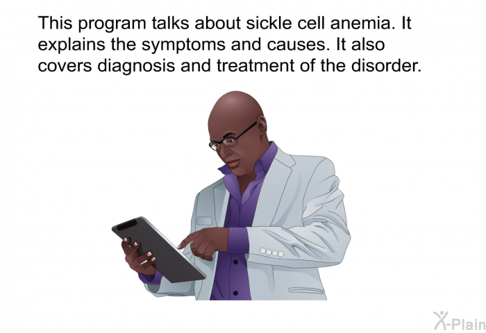 This health information talks about sickle cell anemia. It explains the symptoms and causes. It also covers diagnosis and treatment of the disorder.