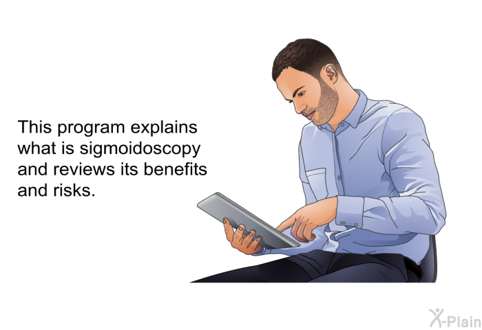 This health information explains what is sigmoidoscopy and reviews its benefits and risks.