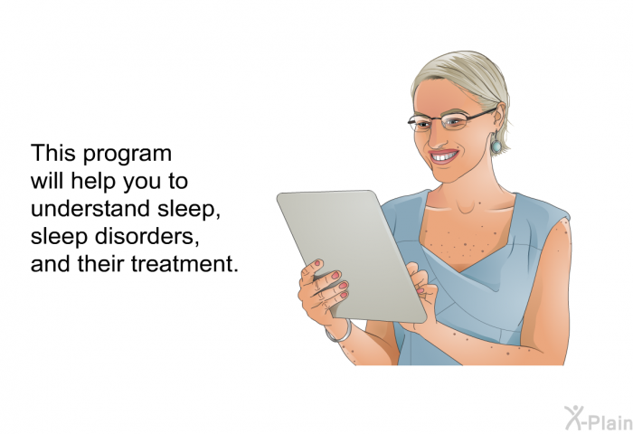 This health information will help you to understand sleep, sleep disorders, and their treatment.