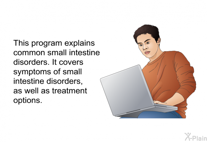 This health information explains common small intestine disorders. It covers symptoms of small intestine disorders, as well as treatment options.