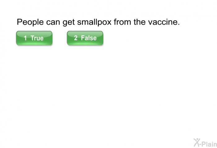 People can get smallpox from the vaccine.