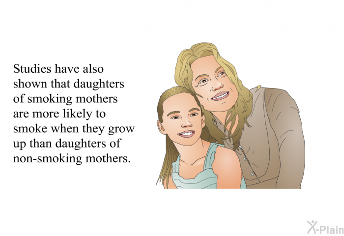 Studies have also shown that daughters of smoking mothers are more likely to smoke when they grow up than daughters of non-smoking mothers.