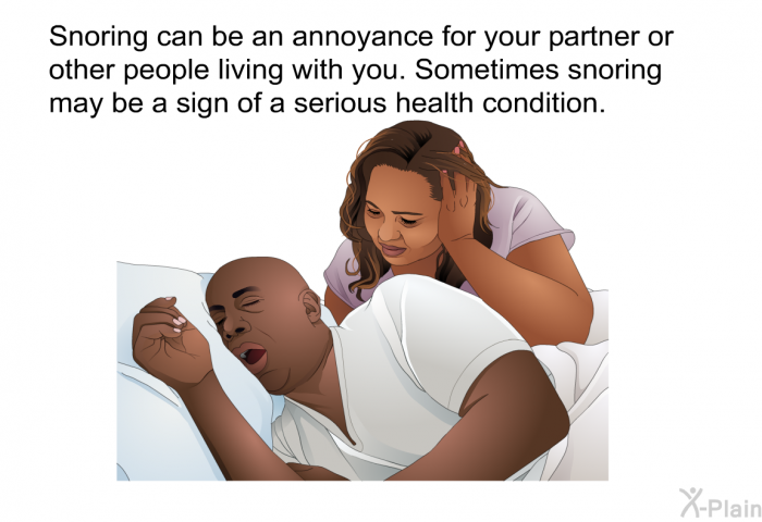 Snoring can be an annoyance for your partner or other people living with you. Sometimes snoring may be a sign of a serious health condition.