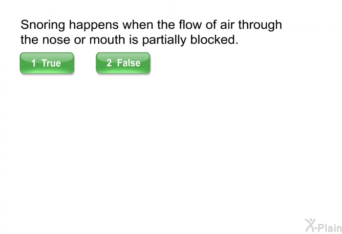 Snoring happens when the flow of air through the nose or mouth is partially blocked.