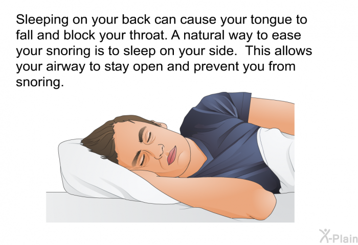 Sleeping on your back can cause your tongue to fall and block your throat. A natural way to ease your snoring is to sleep on your side. This allows your airway to stay open and prevent you from snoring.