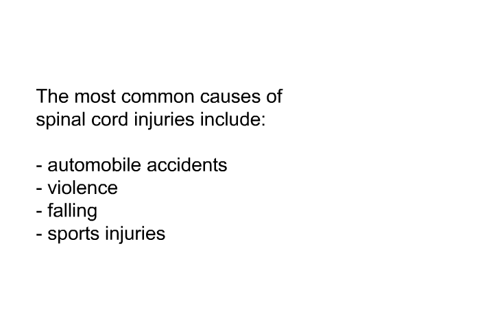 The most common causes of spinal cord injuries include:  automobile accidents violence falling sports injuries