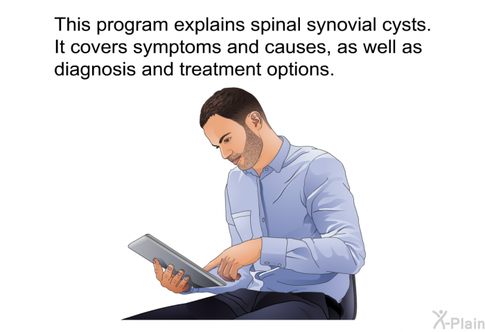 This health information explains spinal synovial cysts. It covers symptoms and causes, as well as diagnosis and treatment options.