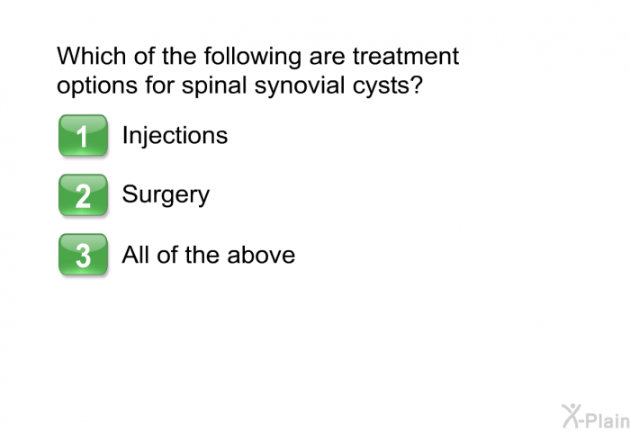 Which of the following are treatment options for spinal synovial cysts?  Injections Surgery All of the above