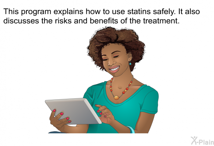 This health information explains how to use statins safely. It also discusses the risks and benefits of the treatment.