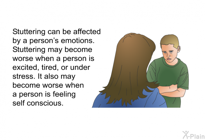 Stuttering can be affected by a person's emotions. Stuttering may become worse when a person is excited, tired, or under stress. It also may become worse when a person is feeling self conscious.