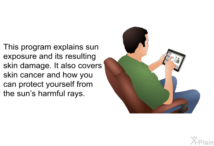 This health information explains sun exposure and its resulting skin damage. It also covers skin cancer and how you can protect yourself from the sun's harmful rays.