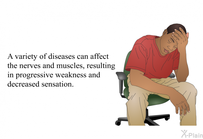 A variety of diseases can affect the nerves and muscles, resulting in progressive weakness and decreased sensation.