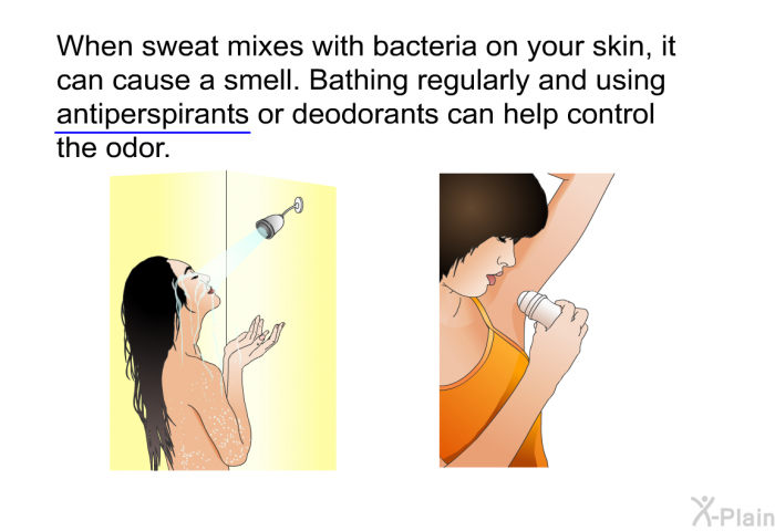 When sweat mixes with bacteria on your skin, it can cause a smell. Bathing regularly and using antiperspirants or deodorants can help control the odor.