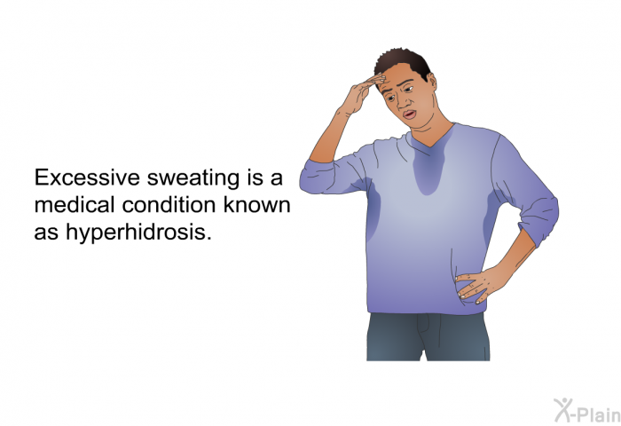 Excessive sweating is a medical condition known as hyperhidrosis.