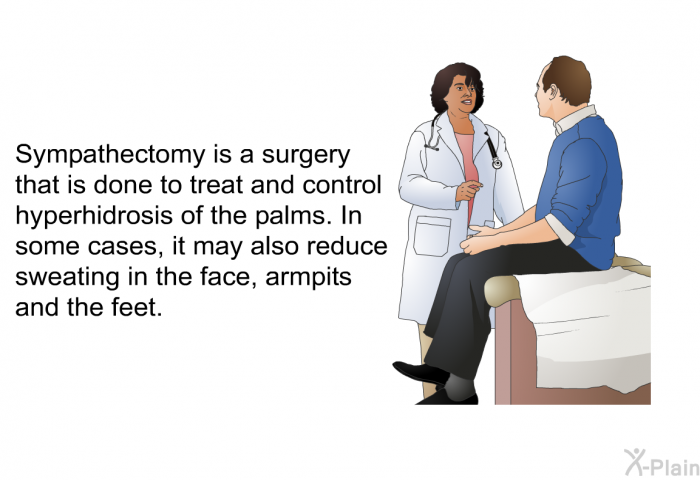 Sympathectomy is a surgery that is done to treat and control hyperhidrosis of the palms. In some cases, it may also reduce sweating in the face, armpits and the feet.