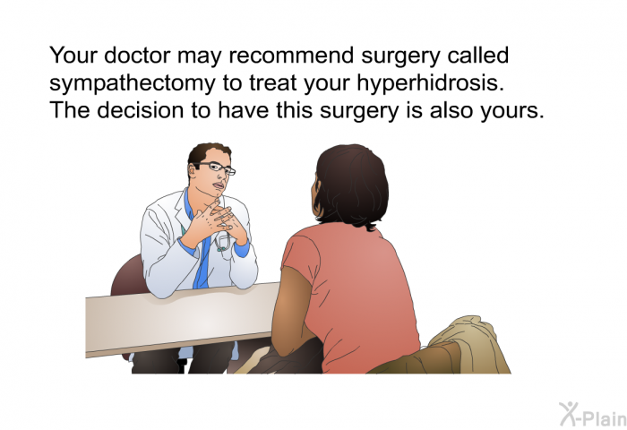 Your doctor may recommend surgery called sympathectomy to treat your hyperhidrosis. The decision to have this surgery is also yours.