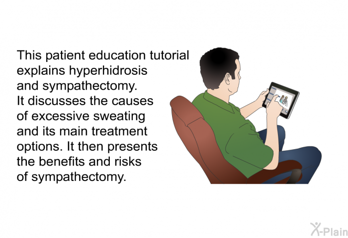 This health information explains hyperhidrosis and sympathectomy. It discusses the causes of excessive sweating and its main treatment options. It then presents the benefits and risks of sympathectomy.